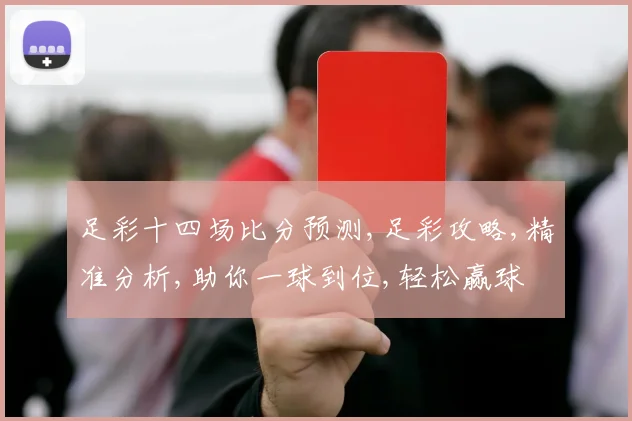 足彩十四场比分预测,足彩攻略,精准分析,助你一球到位,轻松赢球