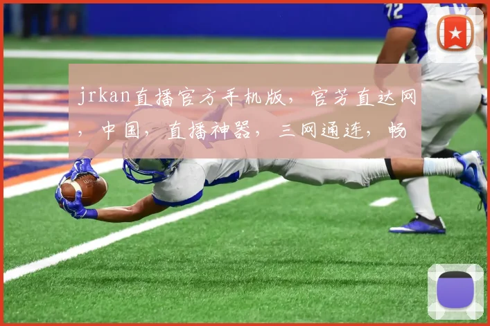 jrkan直播官方手机版，官芳直达网，中国，直播神器，三网通连，畅享无界，必备神器，一键直达